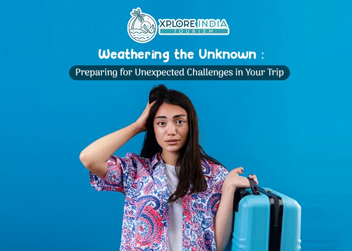 Weathering the Unknown: Preparing for Unexpected Challenges in Your Trip