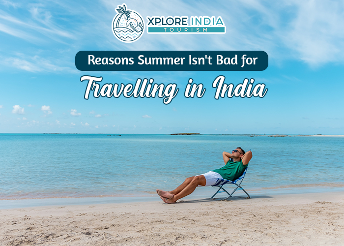 Reasons Summer Isn't Bad for Travelling in India