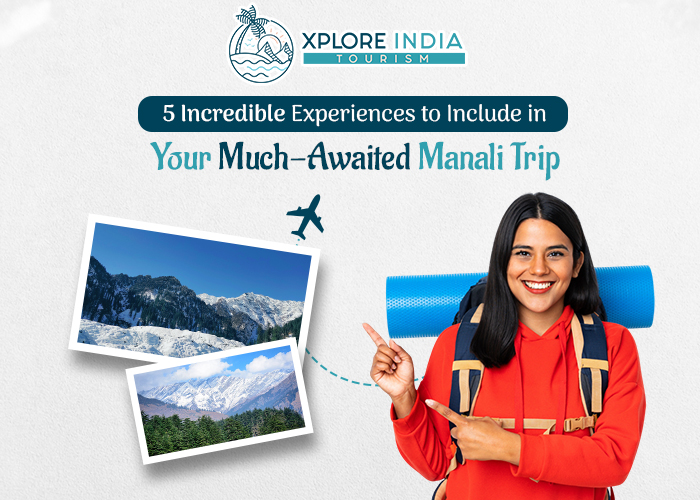 5 Incredible Experiences to Include in Your Much-Awaited Manali Trip